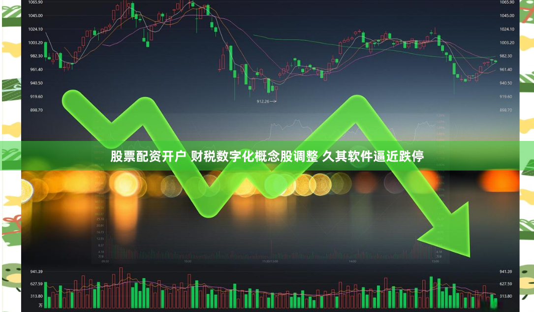 股票配资开户 财税数字化概念股调整 久其软件逼近跌停