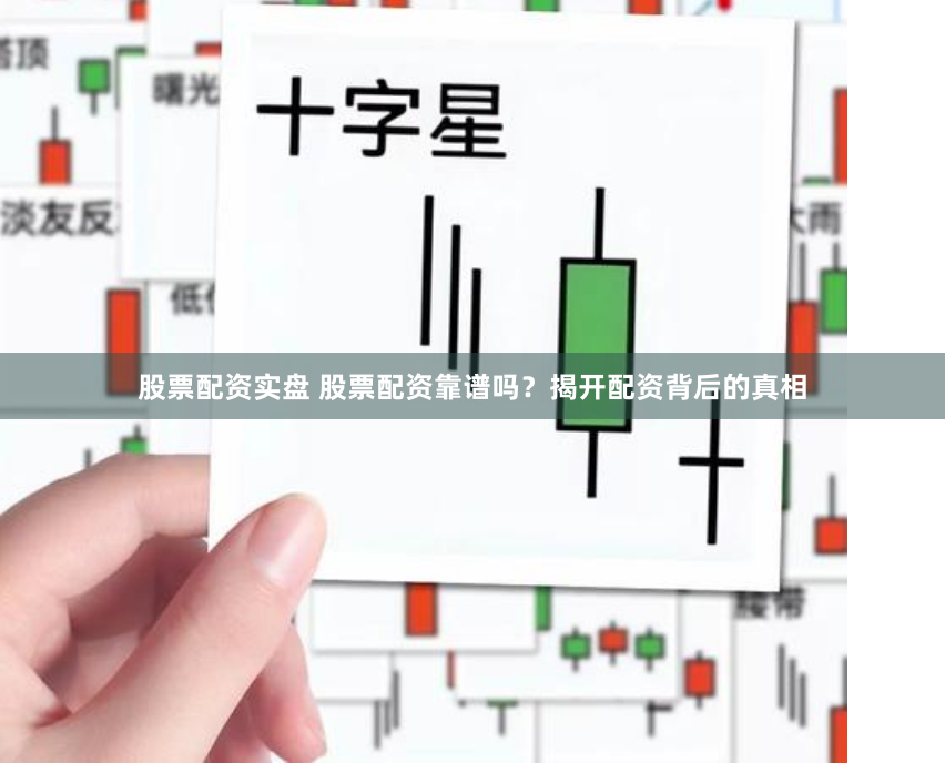 股票配资实盘 股票配资靠谱吗？揭开配资背后的真相