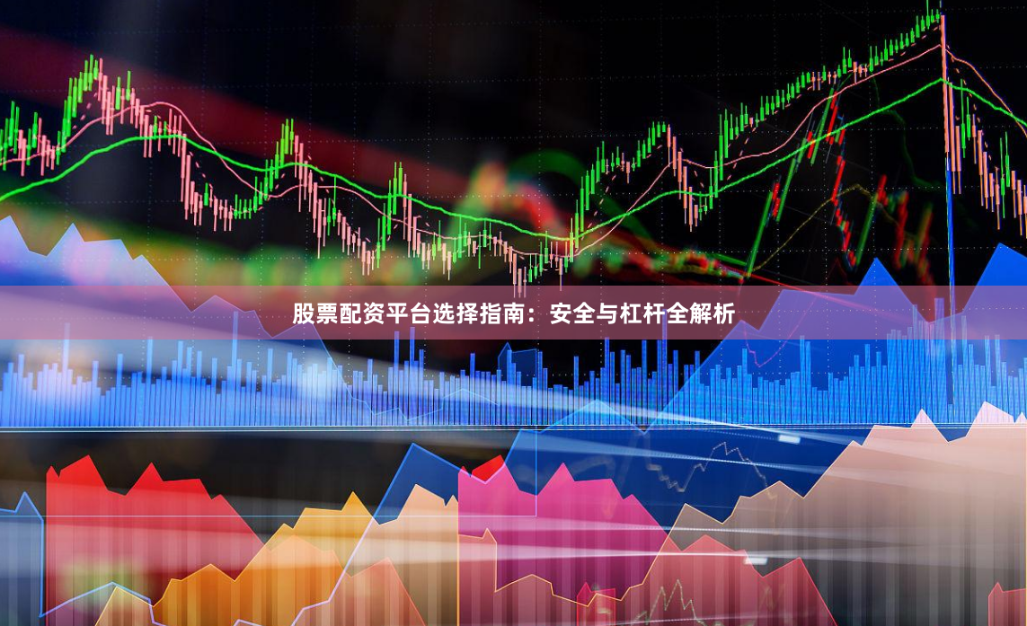 股票配资平台选择指南：安全与杠杆全解析