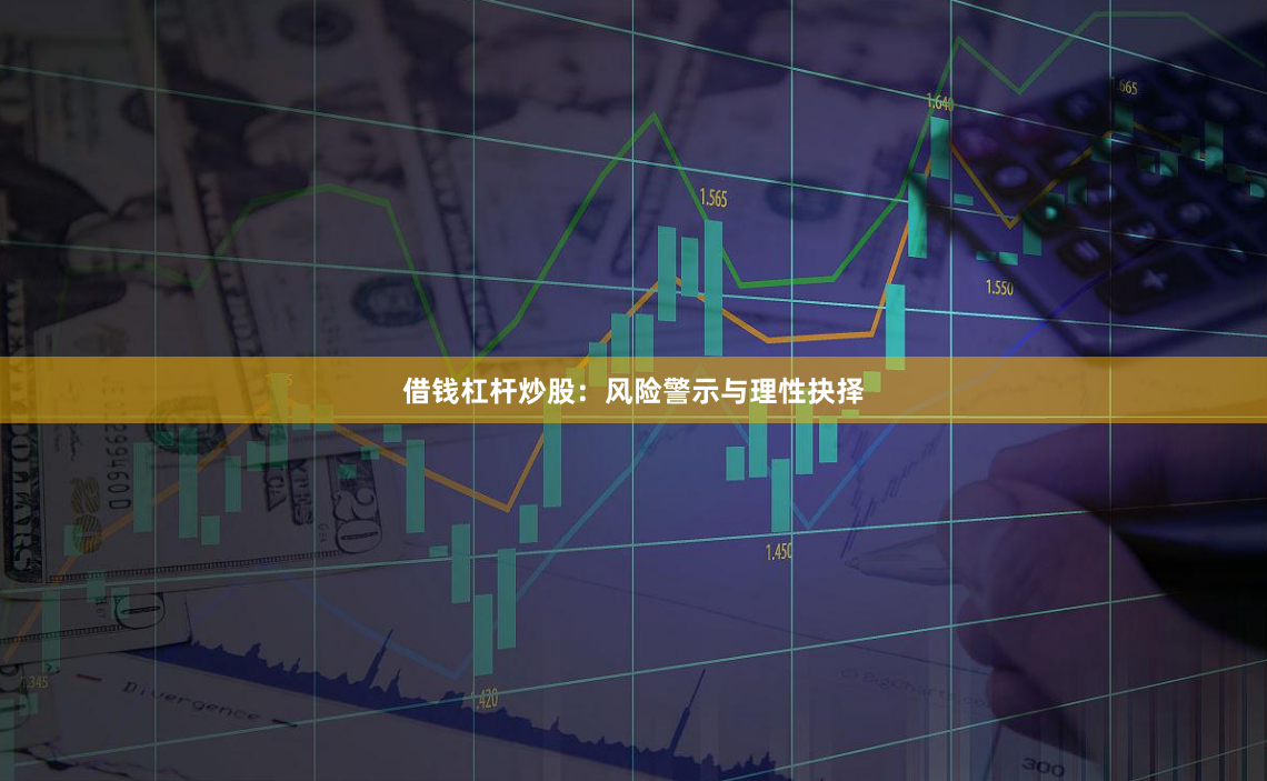 借钱杠杆炒股：风险警示与理性抉择