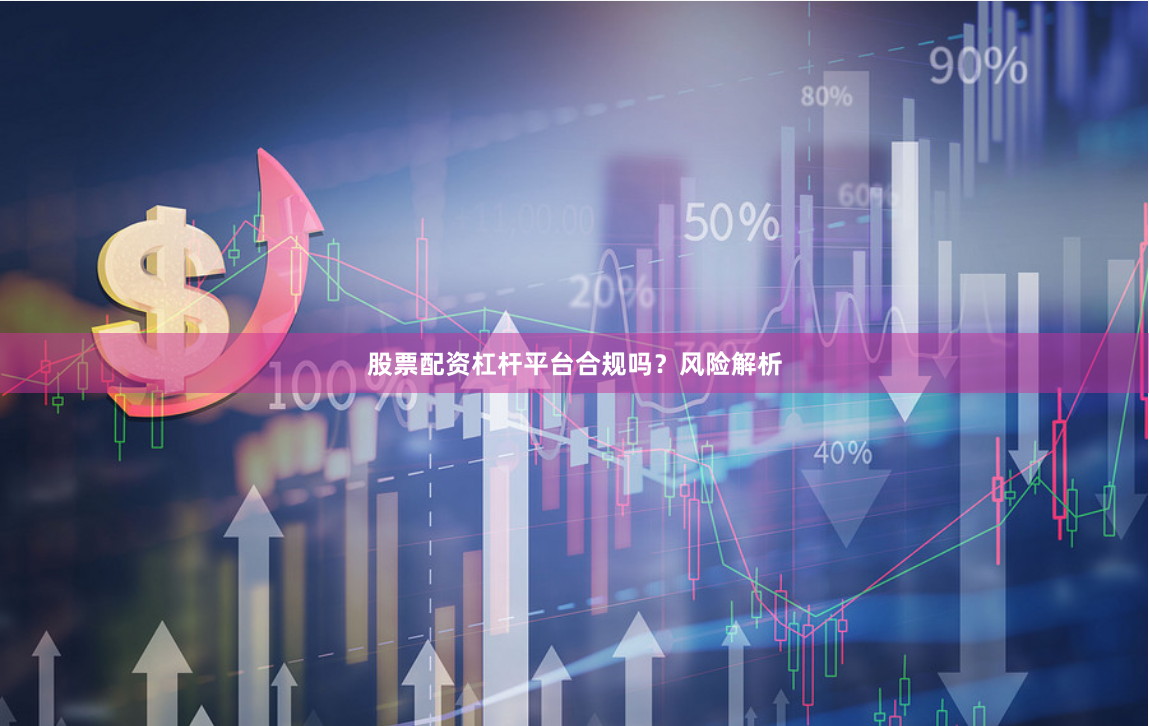 股票配资杠杆平台合规吗？风险解析